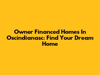 Owner Financed Homes In Oscindianasc: Find Your Dream Home