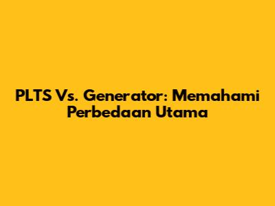 PLTS Vs. Generator: Memahami Perbedaan Utama