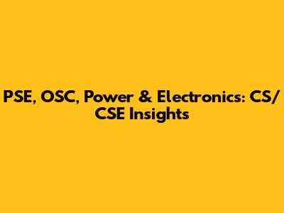 PSE, OSC, Power & Electronics: CS/CSE Insights