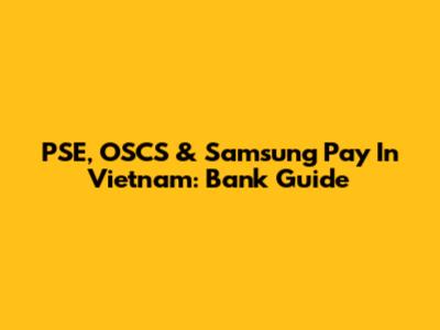 PSE, OSCS & Samsung Pay In Vietnam: Bank Guide