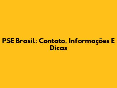 PSE Brasil: Contato, Informações E Dicas