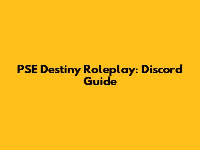 PSE Destiny Roleplay: Discord Guide