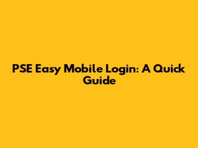 PSE Easy Mobile Login: A Quick Guide