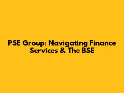 PSE Group: Navigating Finance Services & The BSE