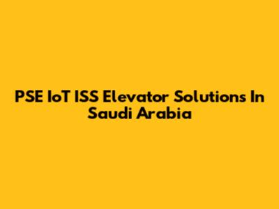 PSE IoT ISS Elevator Solutions In Saudi Arabia