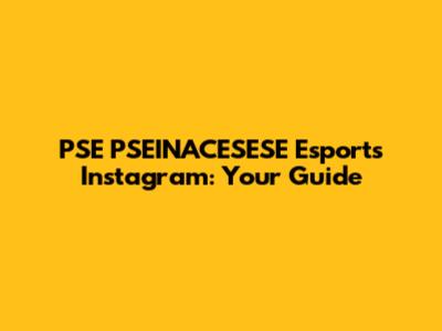 PSE PSEINACESESE Esports Instagram: Your Guide
