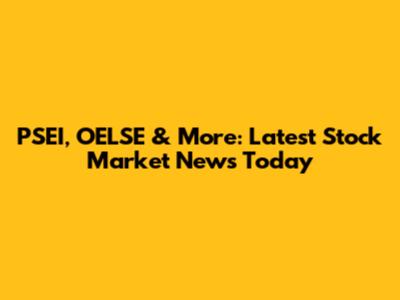 PSEI, OELSE & More: Latest Stock Market News Today
