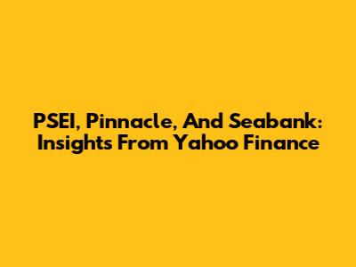 PSEI, Pinnacle, And Seabank: Insights From Yahoo Finance