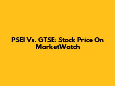 PSEI Vs. GTSE: Stock Price On MarketWatch