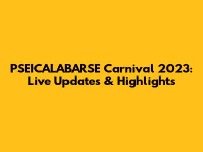 PSEICALABARSE Carnival 2023: Live Updates & Highlights