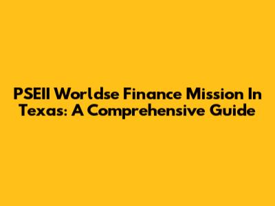 PSEII Worldse Finance Mission In Texas: A Comprehensive Guide