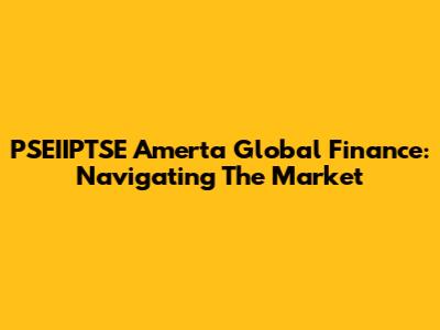 PSEIIPTSE Amerta Global Finance: Navigating The Market