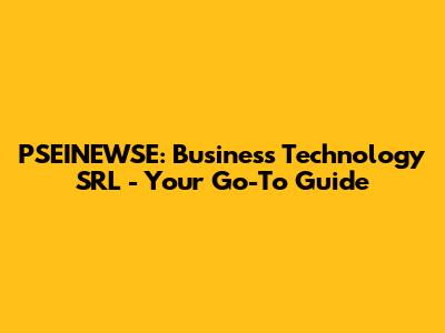 PSEINEWSE: Business Technology SRL - Your Go-To Guide