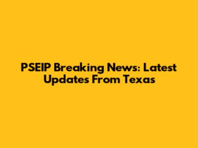 PSEIP Breaking News: Latest Updates From Texas