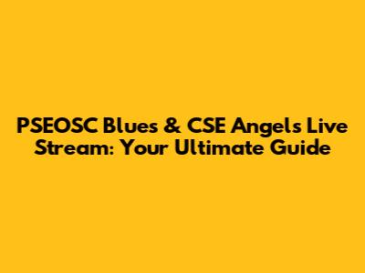 PSEOSC Blues & CSE Angels Live Stream: Your Ultimate Guide