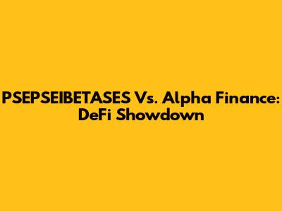 PSEPSEIBETASES Vs. Alpha Finance: DeFi Showdown