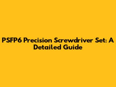 PSFP6 Precision Screwdriver Set: A Detailed Guide