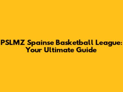 PSLMZ Spainse Basketball League: Your Ultimate Guide