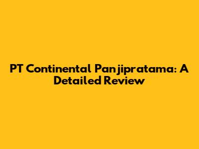 PT Continental Panjipratama: A Detailed Review