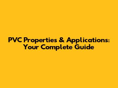 PVC Properties & Applications: Your Complete Guide