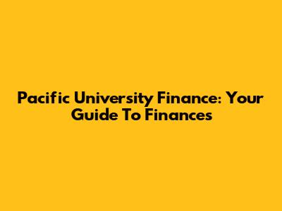 Pacific University Finance: Your Guide To Finances