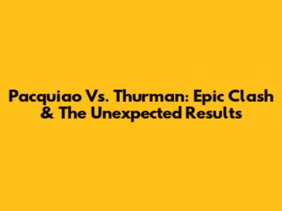 Pacquiao Vs. Thurman: Epic Clash & The Unexpected Results