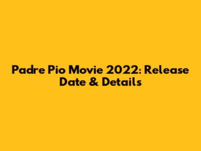 Padre Pio Movie 2022: Release Date & Details