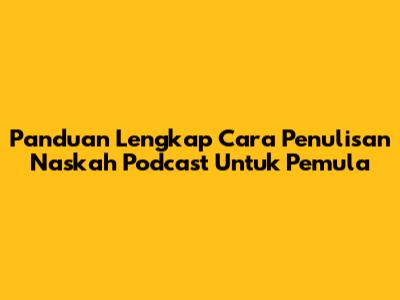 Panduan Lengkap Cara Penulisan Naskah Podcast Untuk Pemula