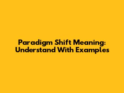 Paradigm Shift Meaning: Understand With Examples