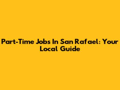 Part-Time Jobs In San Rafael: Your Local Guide