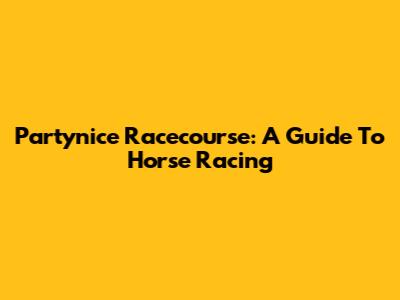 Partynice Racecourse: A Guide To Horse Racing