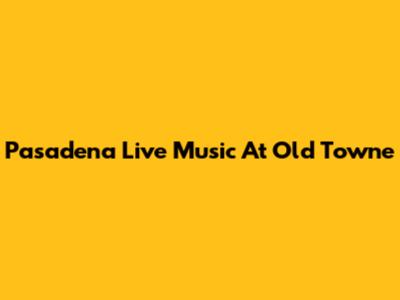 Pasadena Live Music At Old Towne