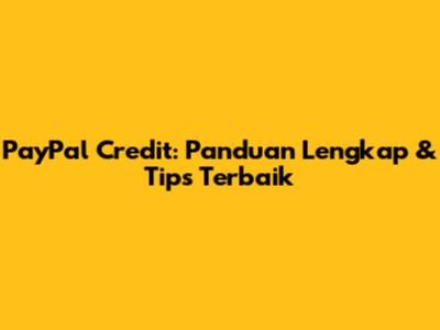 PayPal Credit: Panduan Lengkap & Tips Terbaik