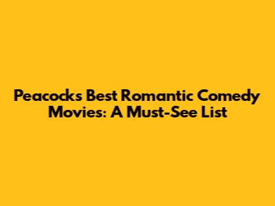 Peacock's Best Romantic Comedy Movies: A Must-See List