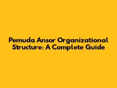 Pemuda Ansor Organizational Structure: A Complete Guide