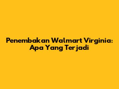 Penembakan Walmart Virginia: Apa Yang Terjadi