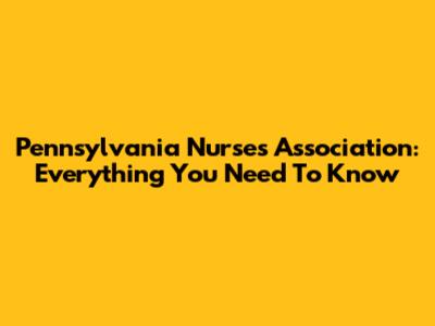 Pennsylvania Nurses Association: Everything You Need To Know