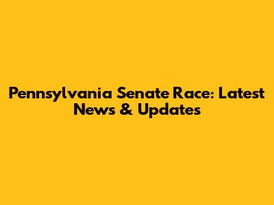 Pennsylvania Senate Race: Latest News & Updates