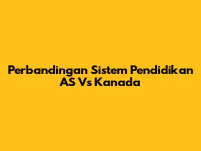 Perbandingan Sistem Pendidikan AS Vs Kanada