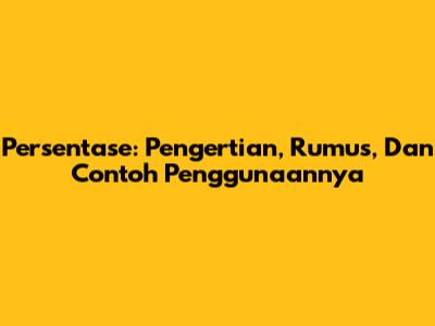 Persentase: Pengertian, Rumus, Dan Contoh Penggunaannya