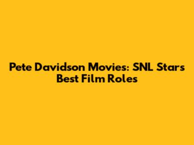 Pete Davidson Movies: SNL Star's Best Film Roles