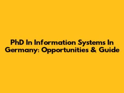 PhD In Information Systems In Germany: Opportunities & Guide