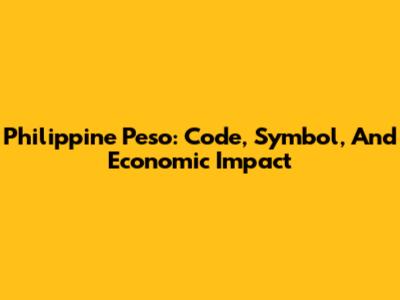Philippine Peso: Code, Symbol, And Economic Impact