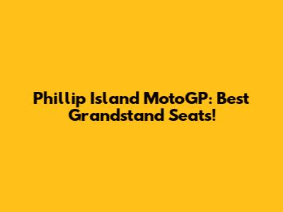 Phillip Island MotoGP: Best Grandstand Seats!