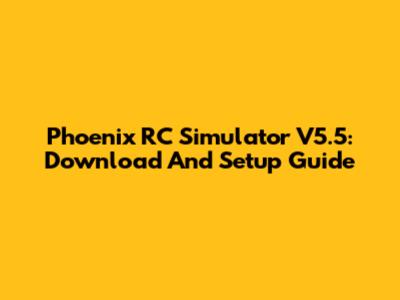 Phoenix RC Simulator V5.5: Download And Setup Guide