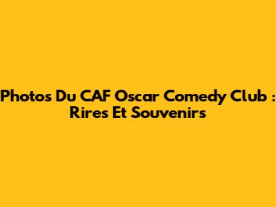Photos Du CAF Oscar Comedy Club : Rires Et Souvenirs