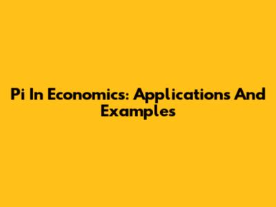 Pi In Economics: Applications And Examples