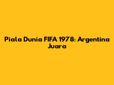 Piala Dunia FIFA 1978: Argentina Juara