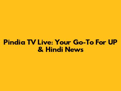 Pindia TV Live: Your Go-To For UP & Hindi News