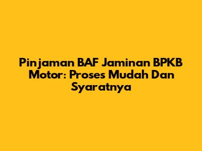 Pinjaman BAF Jaminan BPKB Motor: Proses Mudah Dan Syaratnya